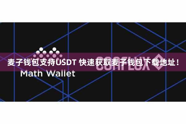 麦子钱包支持USDT 快速获取麦子钱包下载地址！