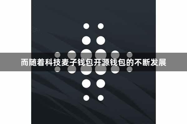 而随着科技麦子钱包开源钱包的不断发展