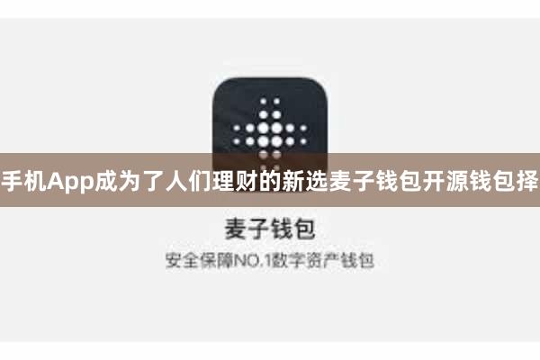手机App成为了人们理财的新选麦子钱包开源钱包择