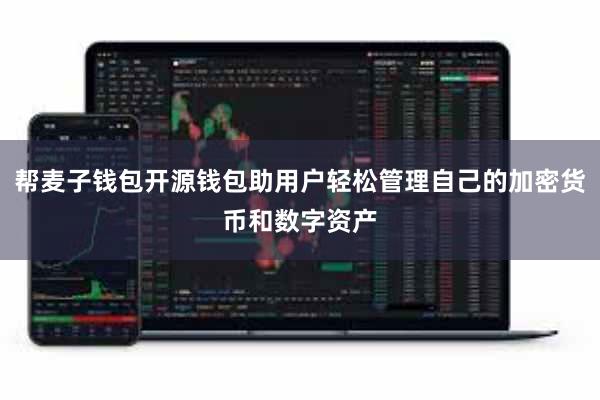 帮麦子钱包开源钱包助用户轻松管理自己的加密货币和数字资产