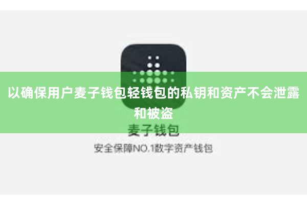 以确保用户麦子钱包轻钱包的私钥和资产不会泄露和被盗