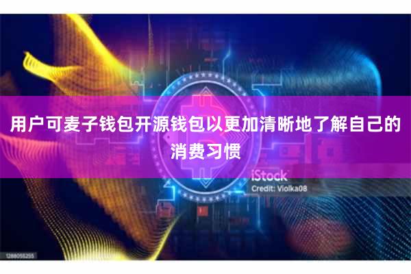 用户可麦子钱包开源钱包以更加清晰地了解自己的消费习惯